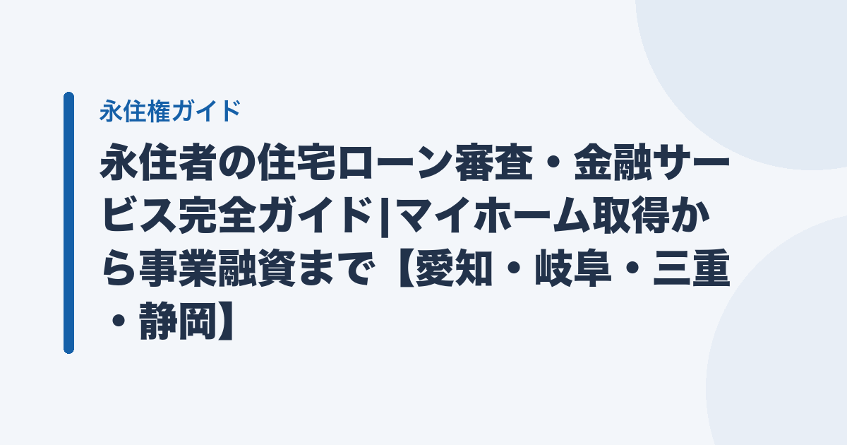 永住者の住宅ローン審査・金融サービス完全ガイド|マイホーム取得から事業融資まで【愛知・岐阜・三重・静岡】
